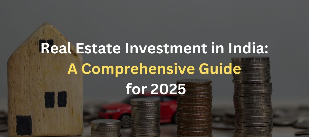 Real Estate Investment in India: A Comprehensive Guide for 2025