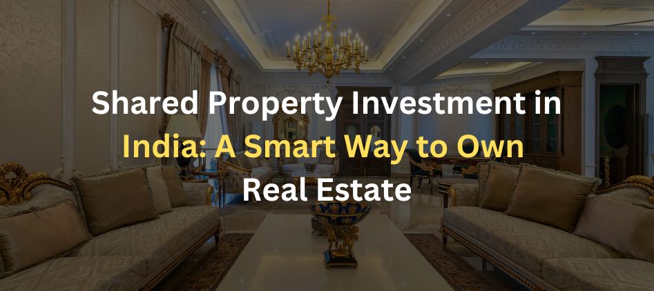 Shared Property Investment in India: A Smart Way to Own Real Estate