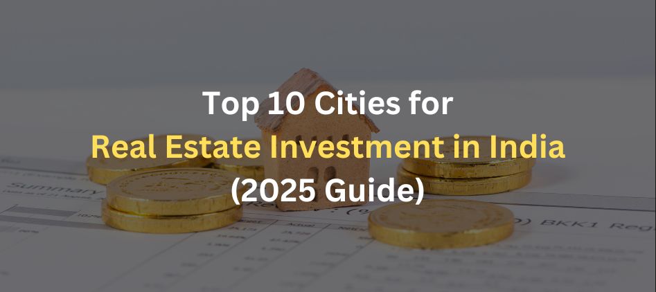 Top 10 Cities for Real Estate Investment in India (2025 Guide)