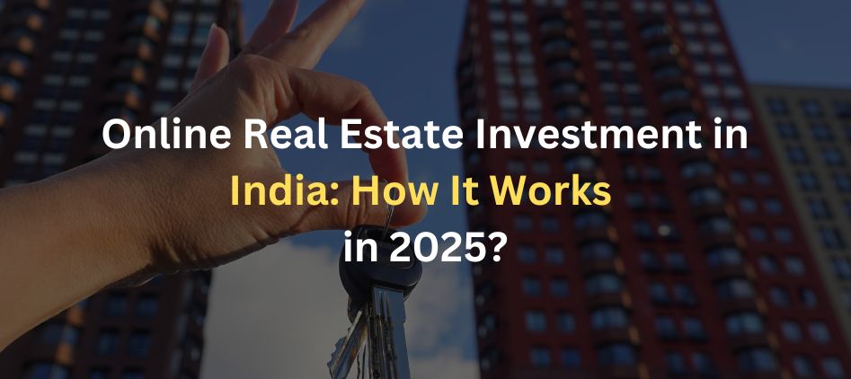 Online Real Estate Investment in India: How It Works in 2025?