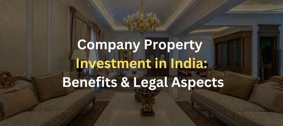 Company Property Investment in India: Benefits & Legal Aspects